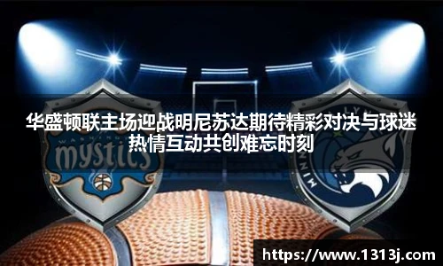 华盛顿联主场迎战明尼苏达期待精彩对决与球迷热情互动共创难忘时刻