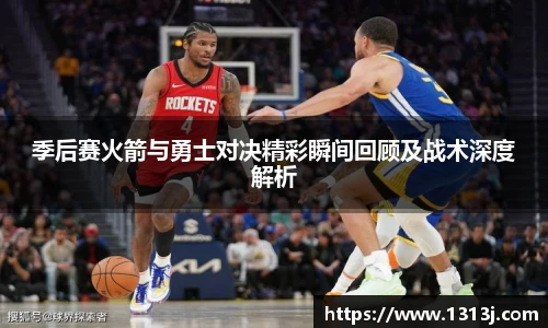 季后赛火箭与勇士对决精彩瞬间回顾及战术深度解析